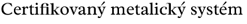 Certifikovaný metalický systém